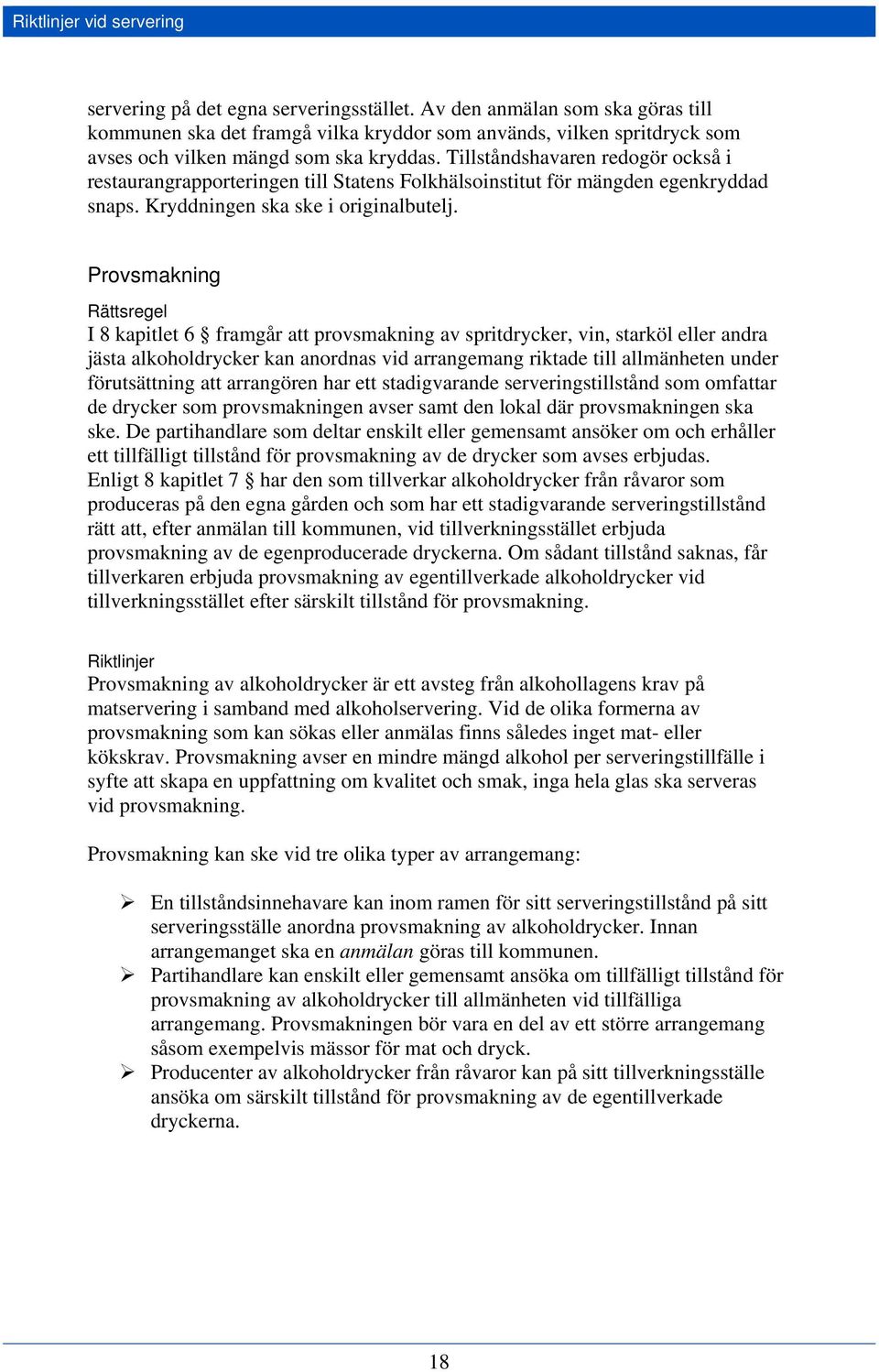 Tillståndshavaren redogör också i restaurangrapporteringen till Statens Folkhälsoinstitut för mängden egenkryddad snaps. Kryddningen ska ske i originalbutelj.