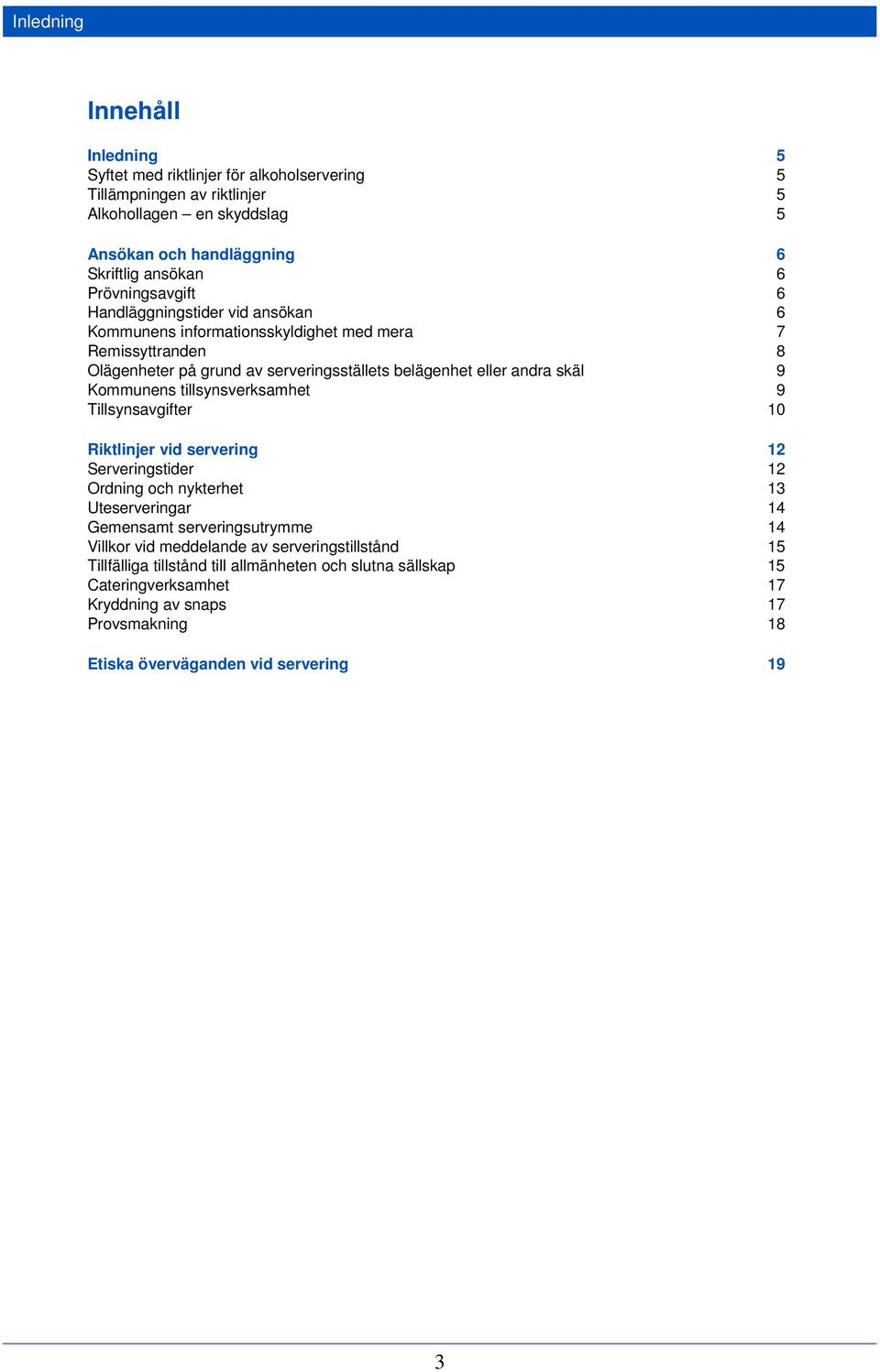 9 Kommunens tillsynsverksamhet 9 Tillsynsavgifter 10 vid servering 12 Serveringstider 12 Ordning och nykterhet Uteserveringar 13 14 Gemensamt serveringsutrymme 14 Villkor vid