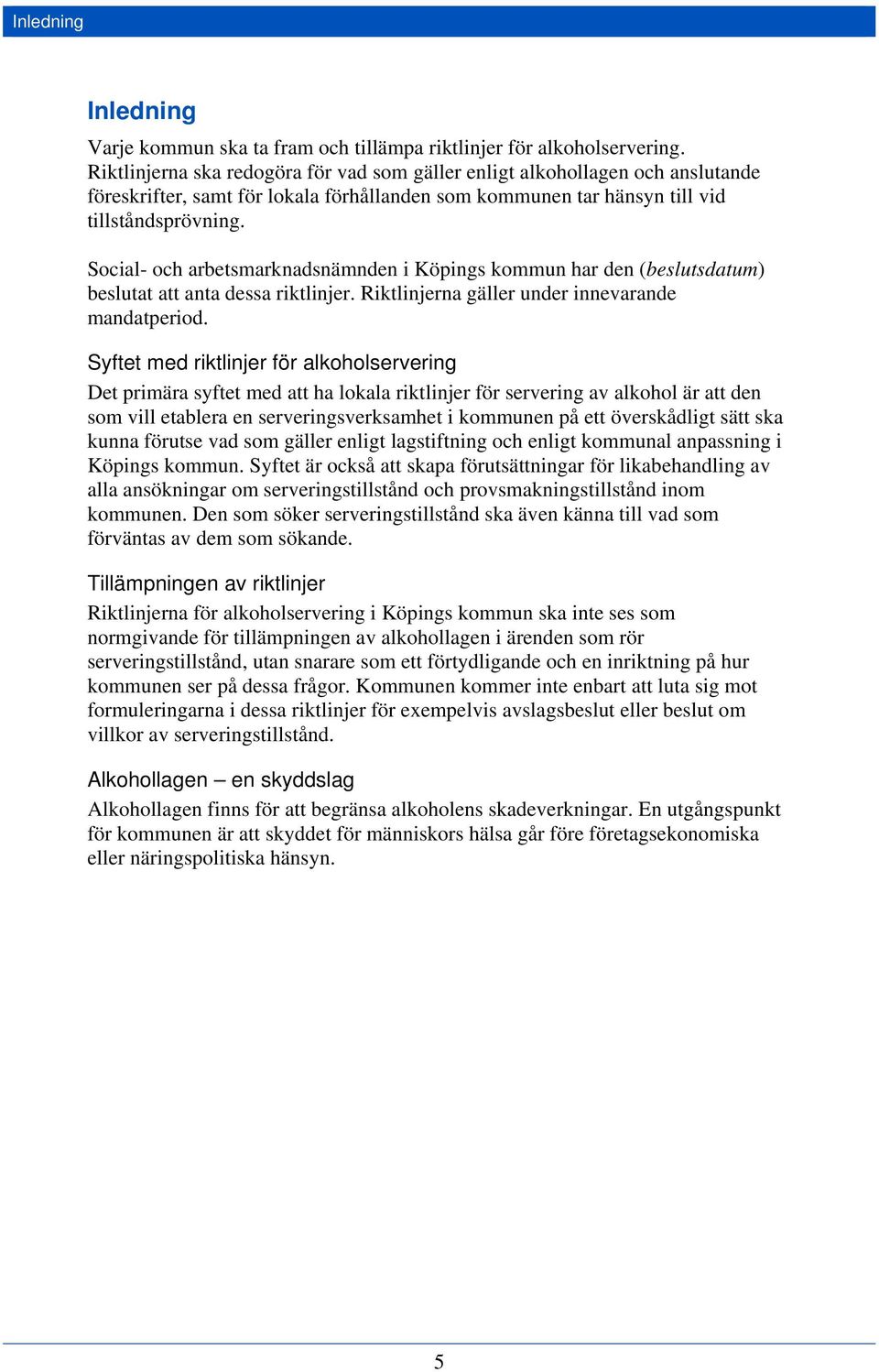 Social- och arbetsmarknadsnämnden i Köpings kommun har den (beslutsdatum) beslutat att anta dessa riktlinjer. na gäller under innevarande mandatperiod.