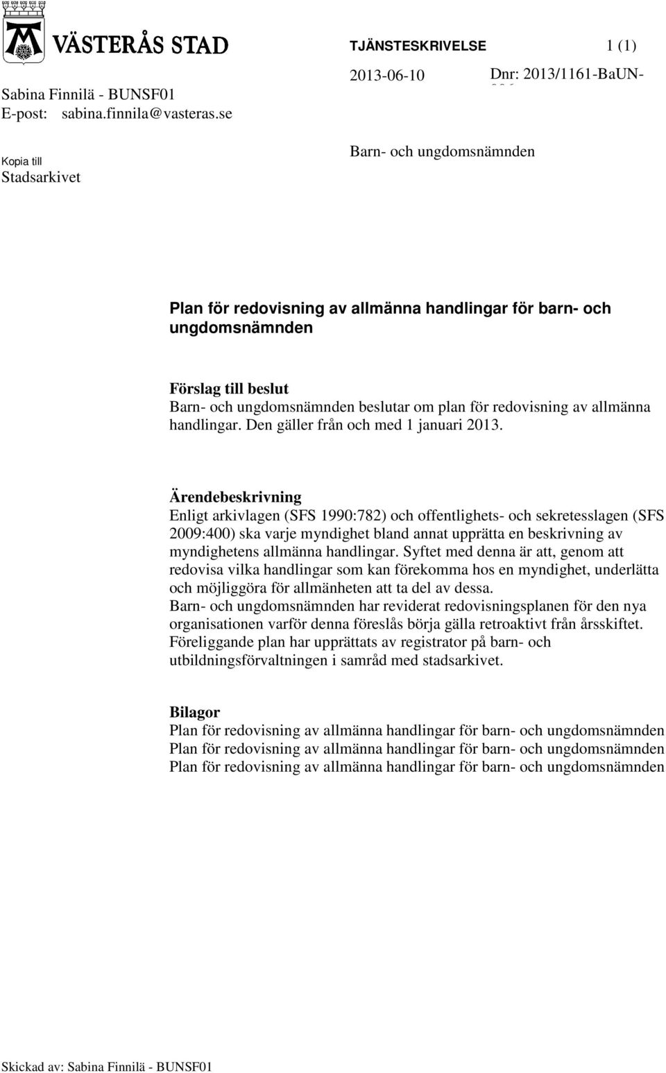 beslut Barn- och ungdomsnämnden beslutar om plan för redovisning av allmänna handlingar. Den gäller från och med 1 januari 2013.