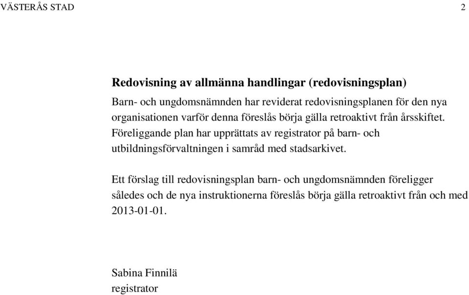 Föreliggande plan har upprättats av registrator på barn- och utbildningsförvaltningen i samråd med stadsarkivet.