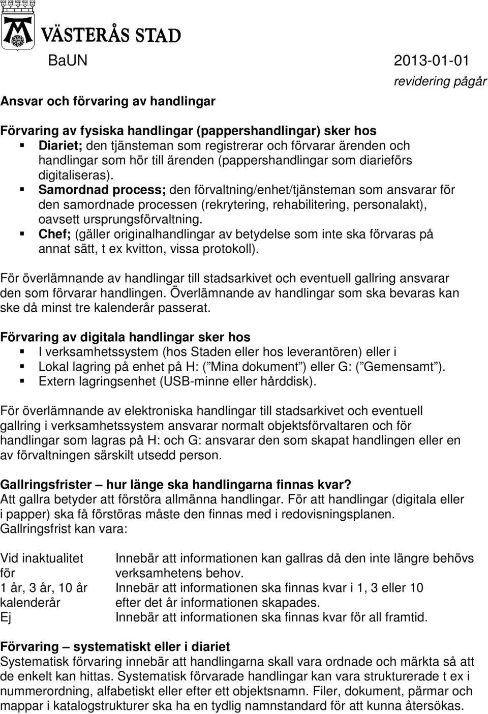 Samordnad process; den förvaltning/enhet/tjänsteman som ansvarar för den samordnade processen (rekrytering, rehabilitering, personalakt), oavsett ursprungsförvaltning.