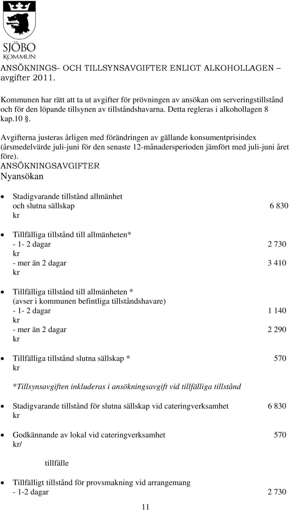 Avgifterna justeras årligen med förändringen av gällande konsumentprisindex (årsmedelvärde juli-juni för den senaste 12-månadersperioden jämfört med juli-juni året före).