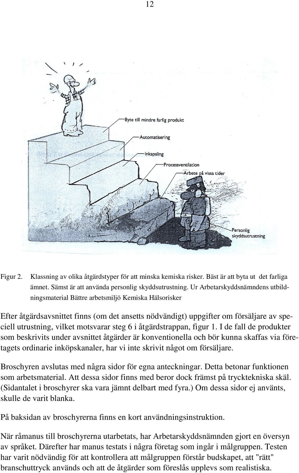 motsvarar steg 6 i åtgärdstrappan, figur 1.