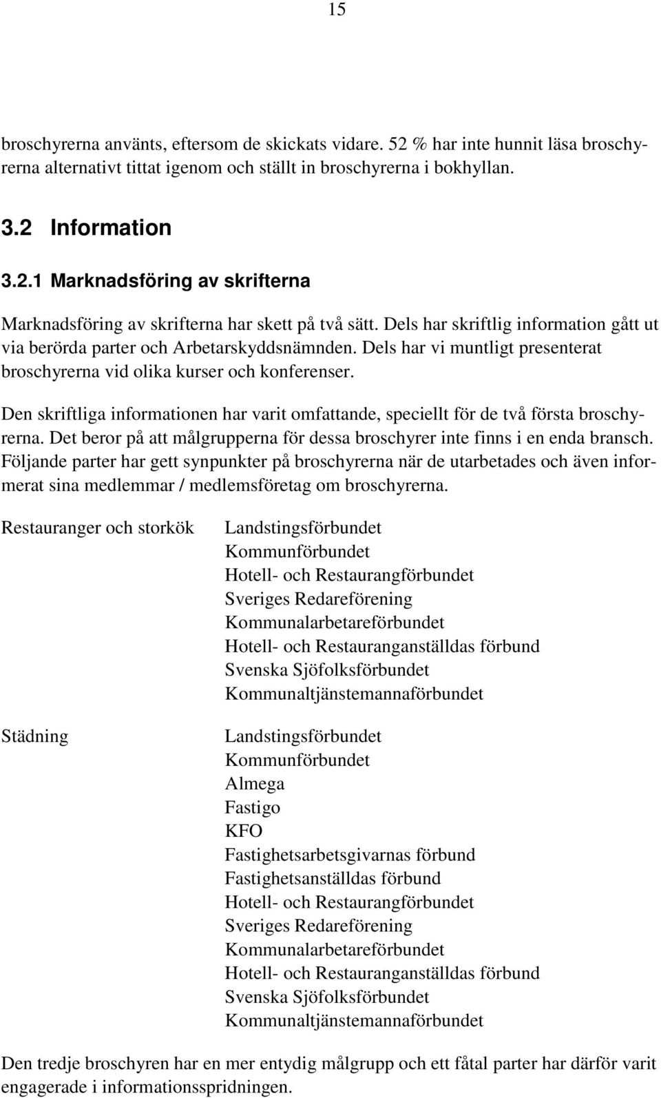 Den skriftliga informationen har varit omfattande, speciellt för de två första broschyrerna. Det beror på att målgrupperna för dessa broschyrer inte finns i en enda bransch.