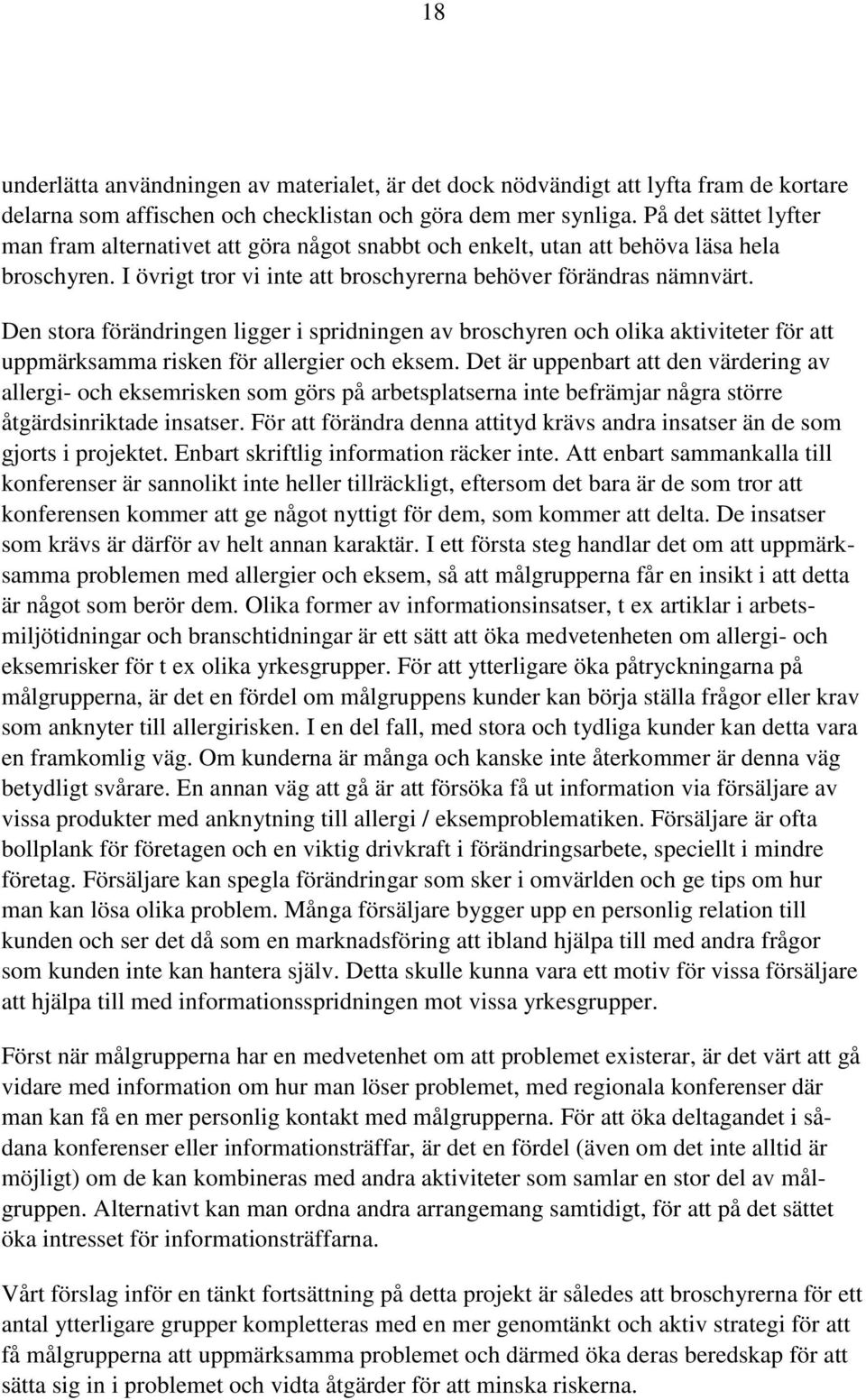 Den stora förändringen ligger i spridningen av broschyren och olika aktiviteter för att uppmärksamma risken för allergier och eksem.