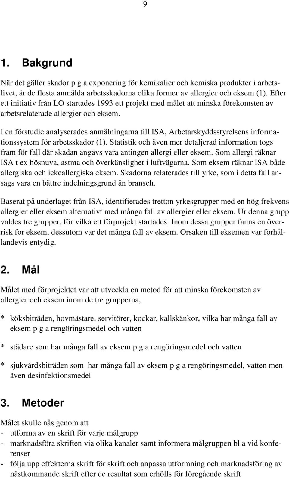 I en förstudie analyserades anmälningarna till ISA, Arbetarskyddsstyrelsens informationssystem för arbetsskador (1).