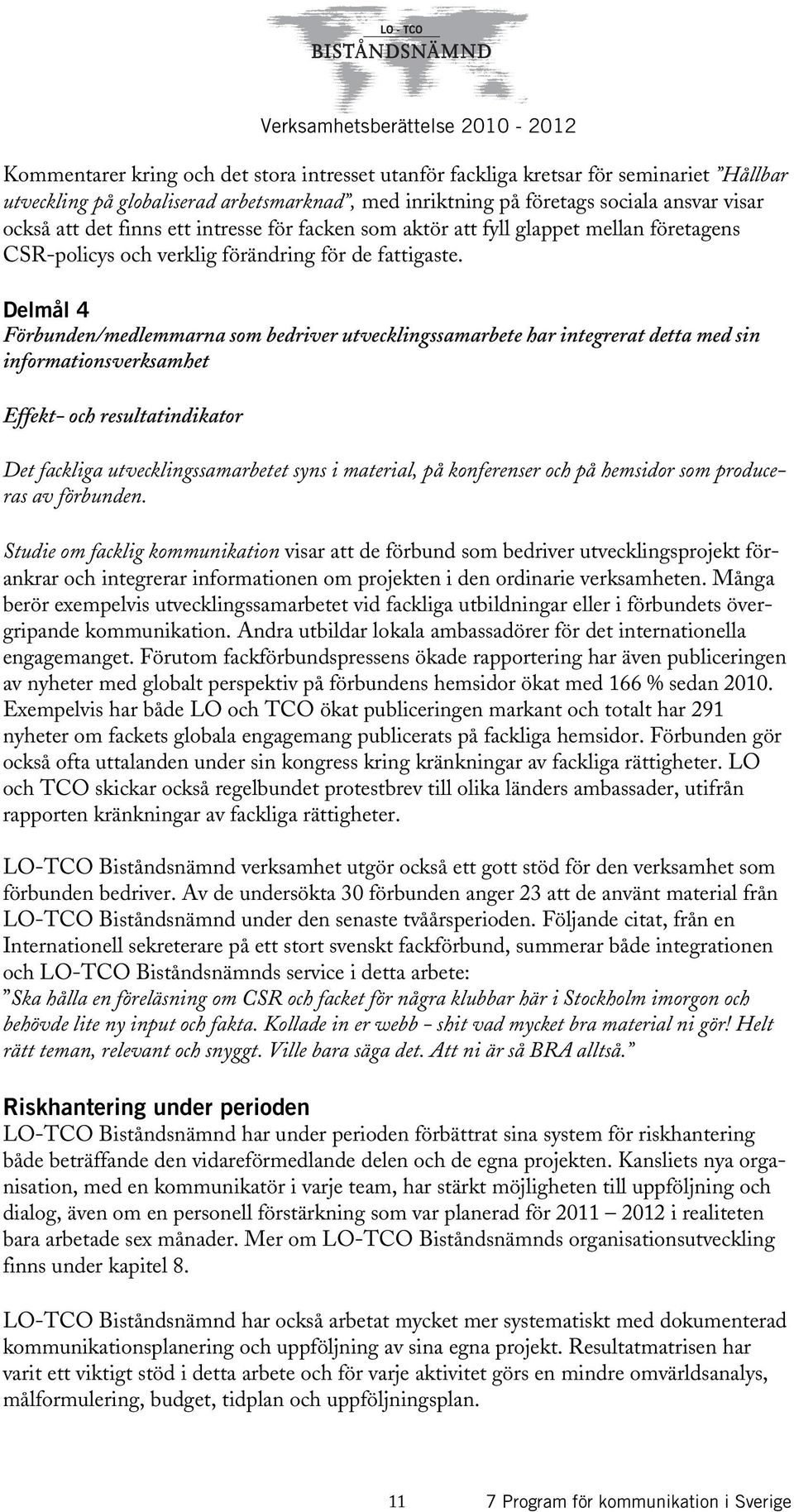 Delmål 4 Förbunden/medlemmarna som bedriver utvecklingssamarbete har integrerat detta med sin informationsverksamhet Effekt- och resultatindikator Det fackliga utvecklingssamarbetet syns i material,