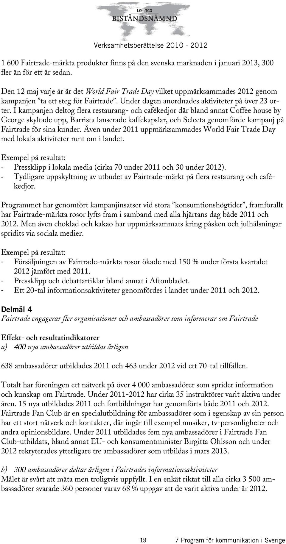 I kampanjen deltog flera restaurang- och cafékedjor där bland annat Coffee house by George skyltade upp, Barrista lanserade kaffekapslar, och Selecta genomförde kampanj på Fairtrade för sina kunder.