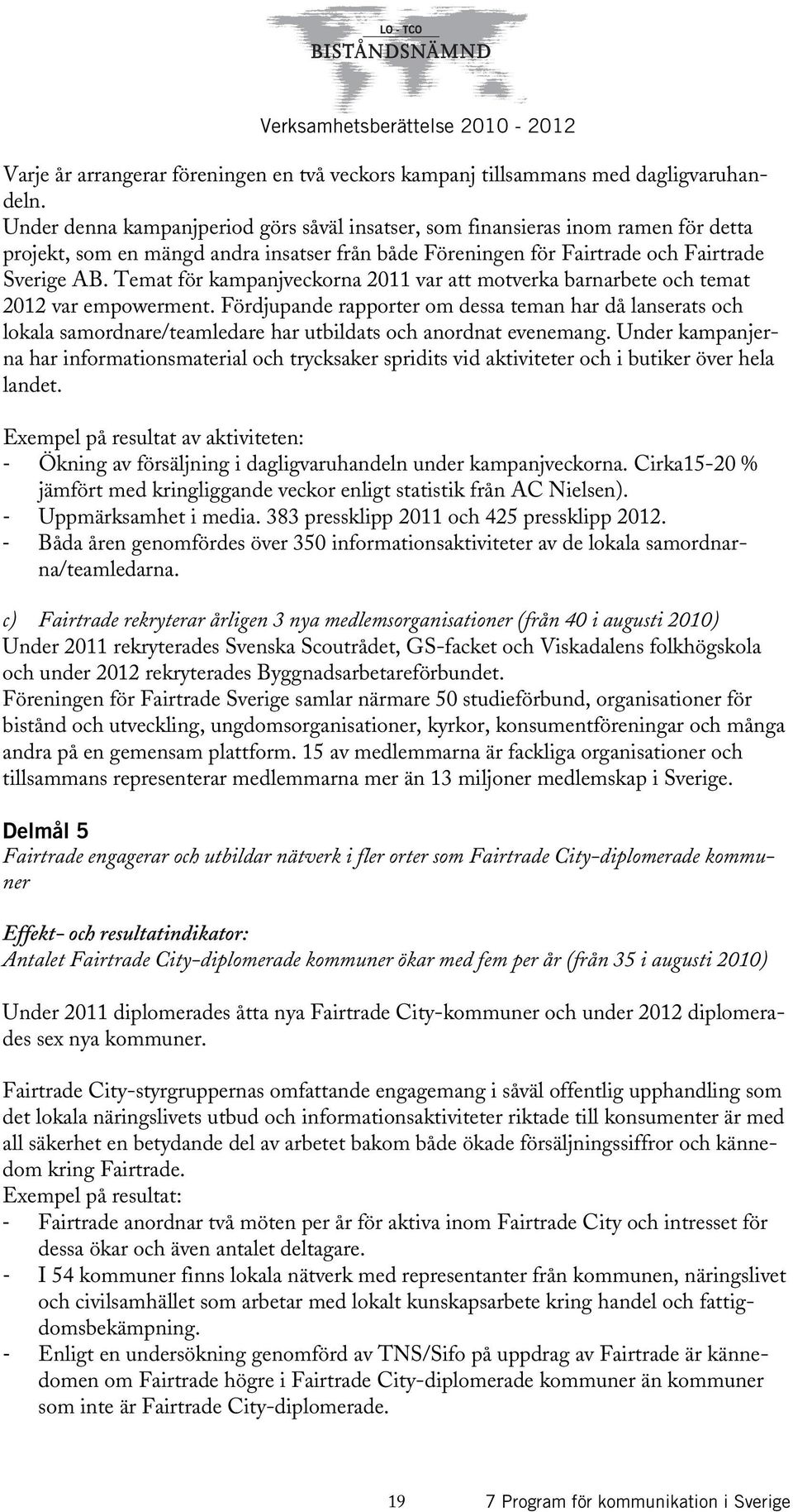 Temat för kampanjveckorna 2011 var att motverka barnarbete och temat 2012 var empowerment.