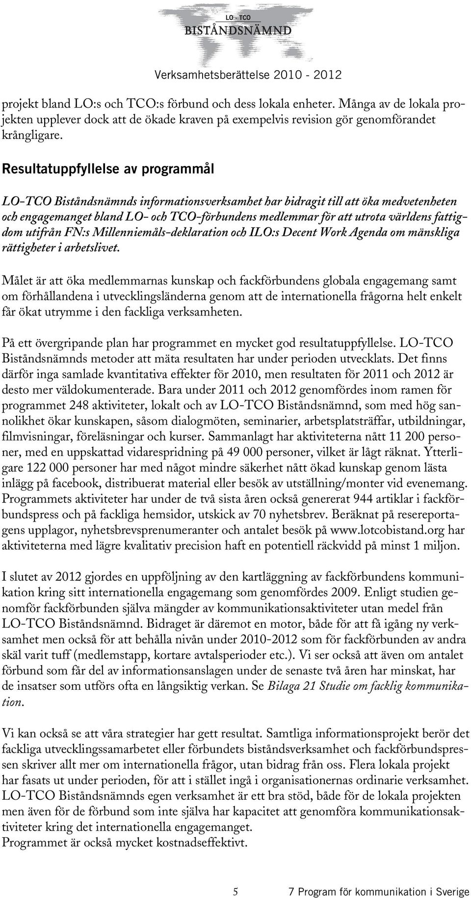 fattigdom utifrån FN:s Millenniemåls-deklaration och ILO:s Decent Work Agenda om mänskliga rättigheter i arbetslivet.