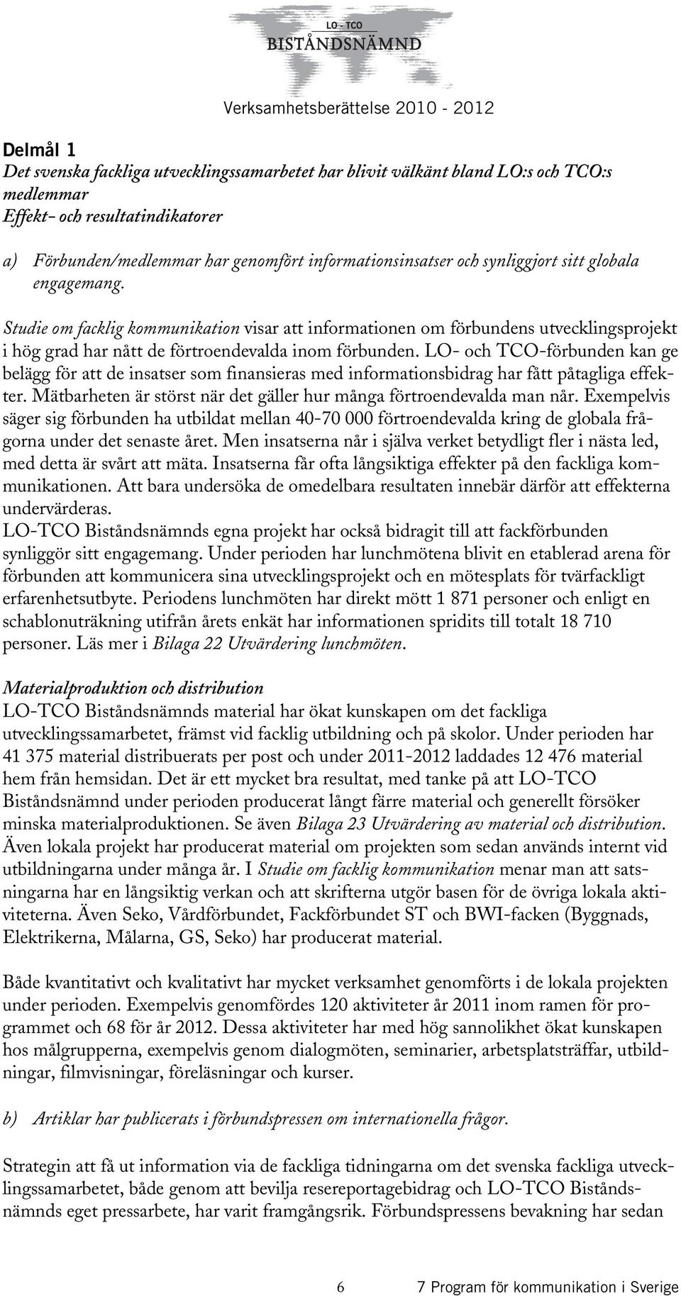 LO- och TCO-förbunden kan ge belägg för att de insatser som finansieras med informationsbidrag har fått påtagliga effekter. Mätbarheten är störst när det gäller hur många förtroendevalda man når.