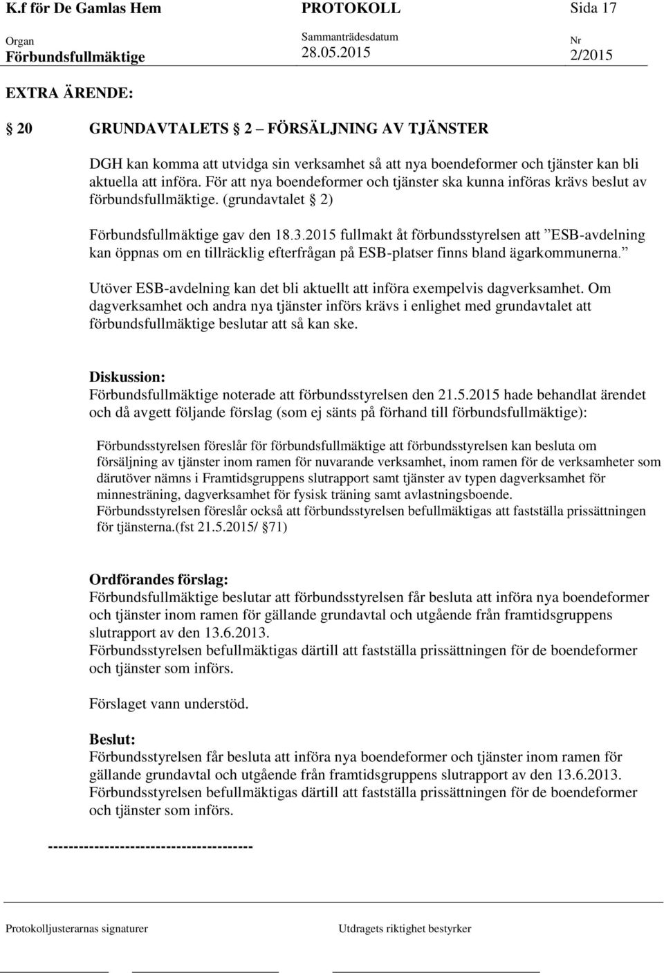 2015 fullmakt åt förbundsstyrelsen att ESB-avdelning kan öppnas om en tillräcklig efterfrågan på ESB-platser finns bland ägarkommunerna.