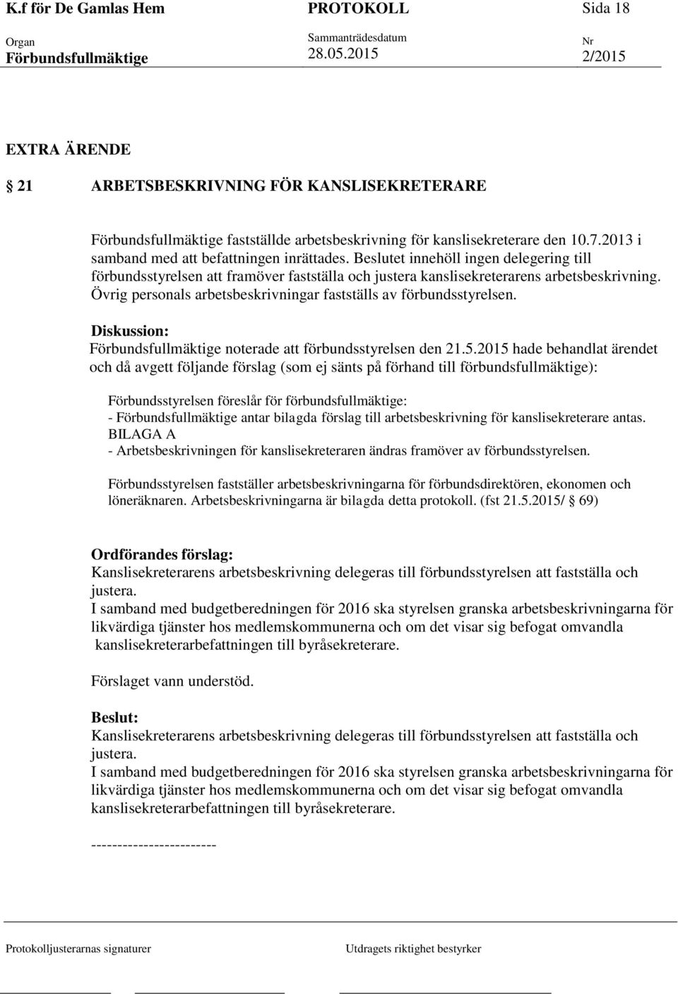 Övrig personals arbetsbeskrivningar fastställs av förbundsstyrelsen. Diskussion: noterade att förbundsstyrelsen den 21.5.