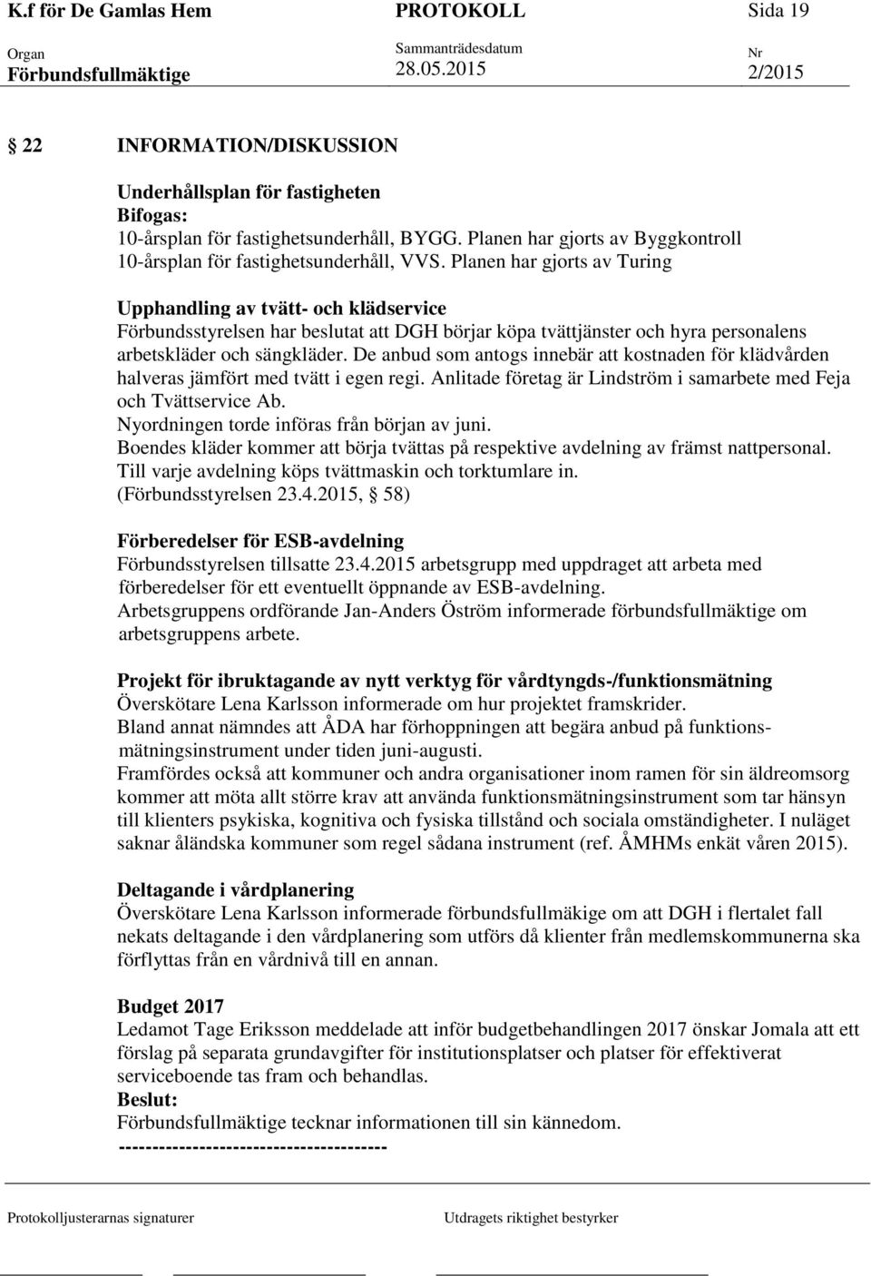 De anbud som antogs innebär att kostnaden för klädvården halveras jämfört med tvätt i egen regi. Anlitade företag är Lindström i samarbete med Feja och Tvättservice Ab.