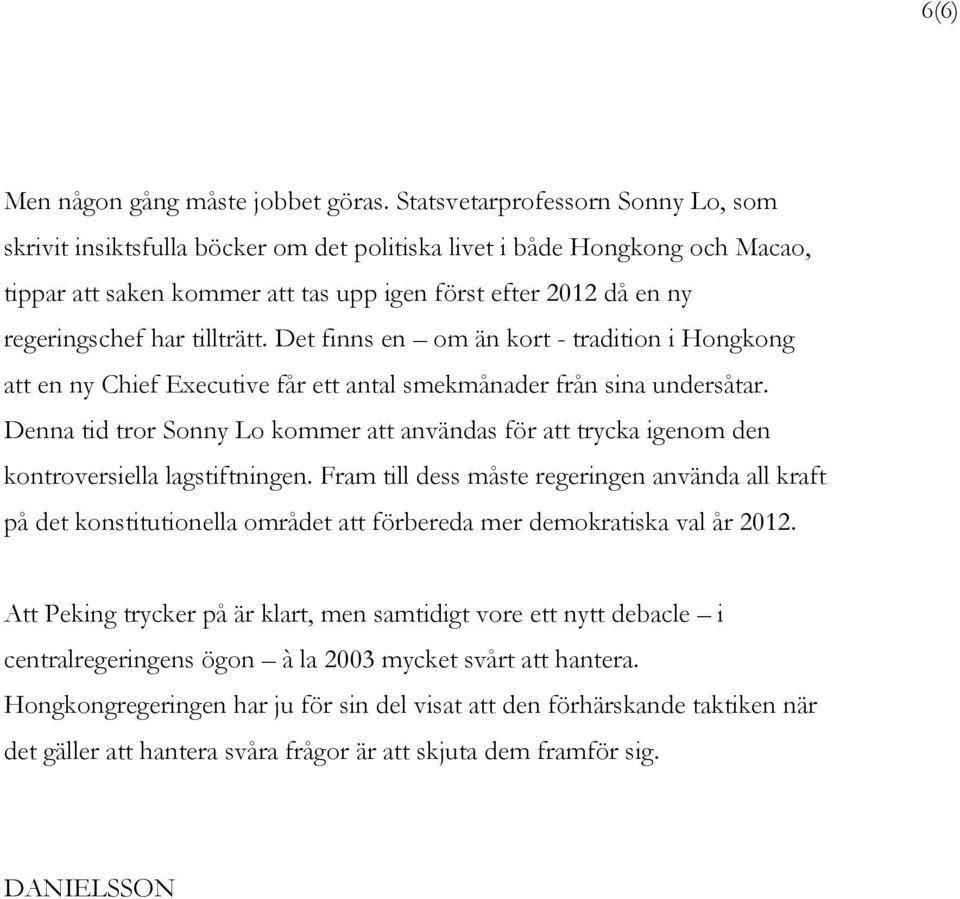 tillträtt. Det finns en om än kort - tradition i Hongkong att en ny Chief Executive får ett antal smekmånader från sina undersåtar.