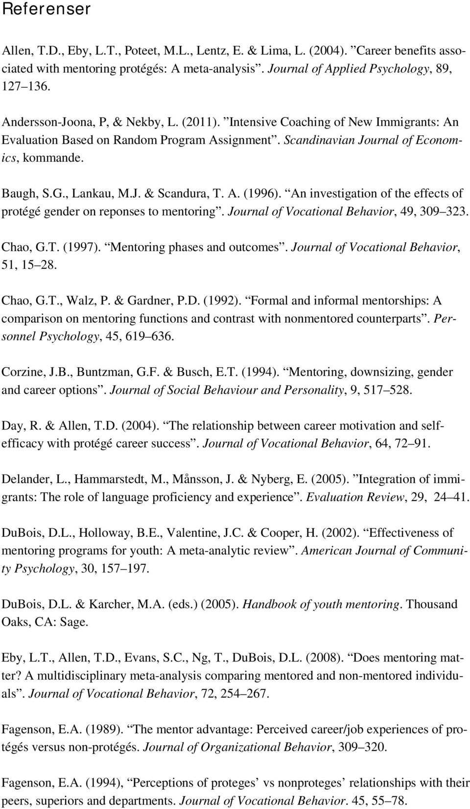 A. (1996). An investigation of the effects of protégé gender on reponses to mentoring. Journal of Vocational Behavior, 49, 309 323. Chao, G.T. (1997). Mentoring phases and outcomes.