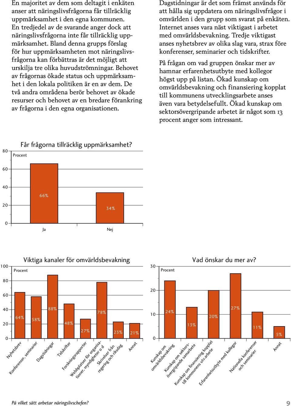 Bland denna grupps förslag för hur uppmärksamheten mot näringslivsfrågorna kan förbättras är det möjligt att urskilja tre olika huvudströmningar.