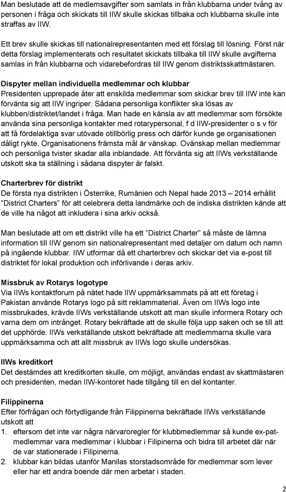 Först när detta förslag implementerats och resultatet skickats tillbaka till IIW skulle avgifterna samlas in från klubbarna och vidarebefordras till IIW genom distriktsskattmästaren.