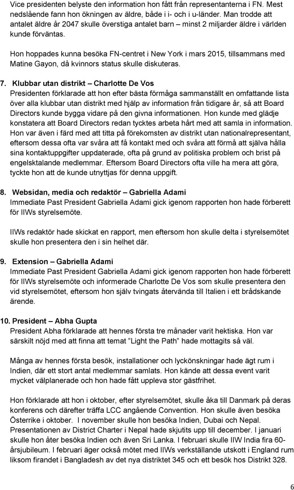 Hon hoppades kunna besöka FN-centret i New York i mars 2015, tillsammans med Matine Gayon, då kvinnors status skulle diskuteras. 7.