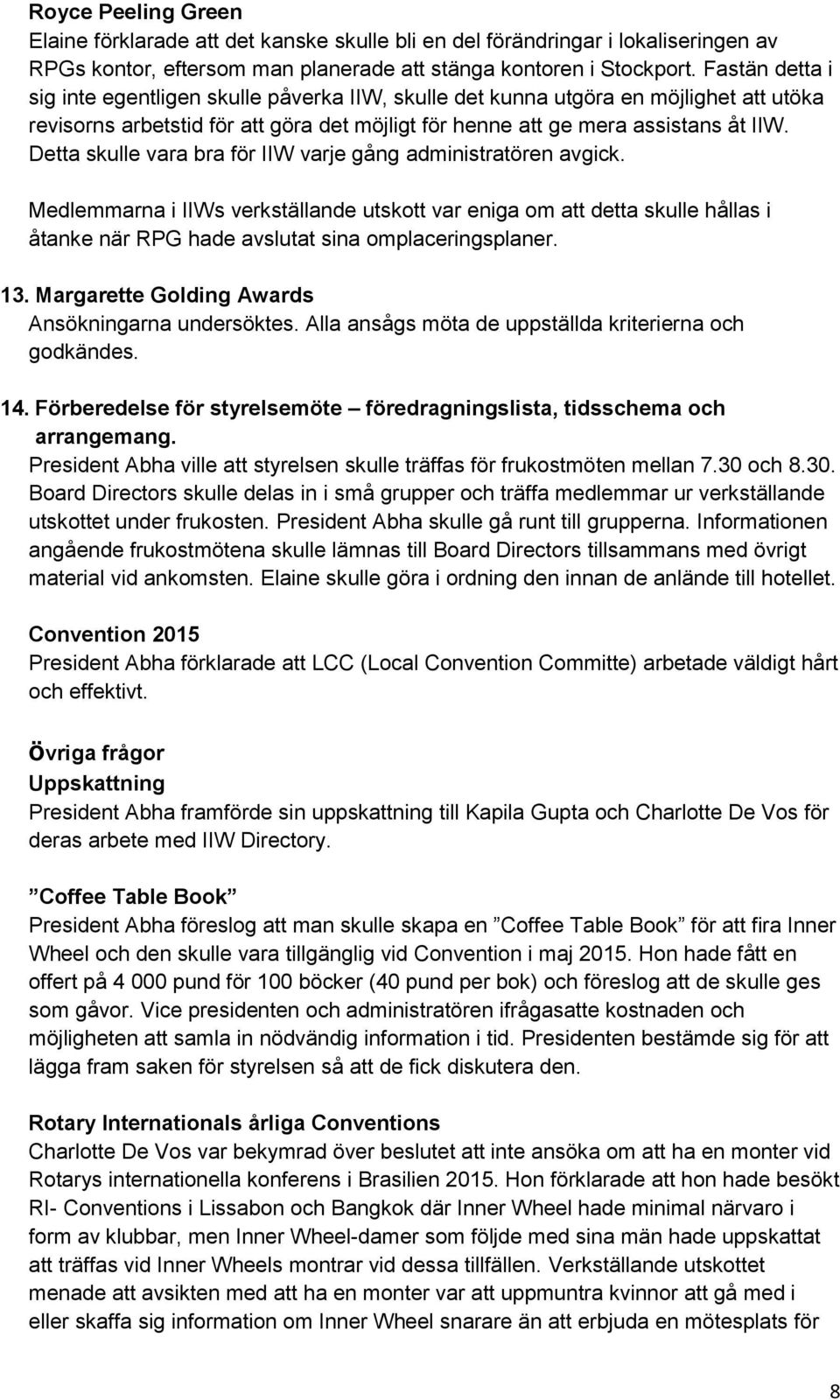 Detta skulle vara bra för IIW varje gång administratören avgick. Medlemmarna i IIWs verkställande utskott var eniga om att detta skulle hållas i åtanke när RPG hade avslutat sina omplaceringsplaner.