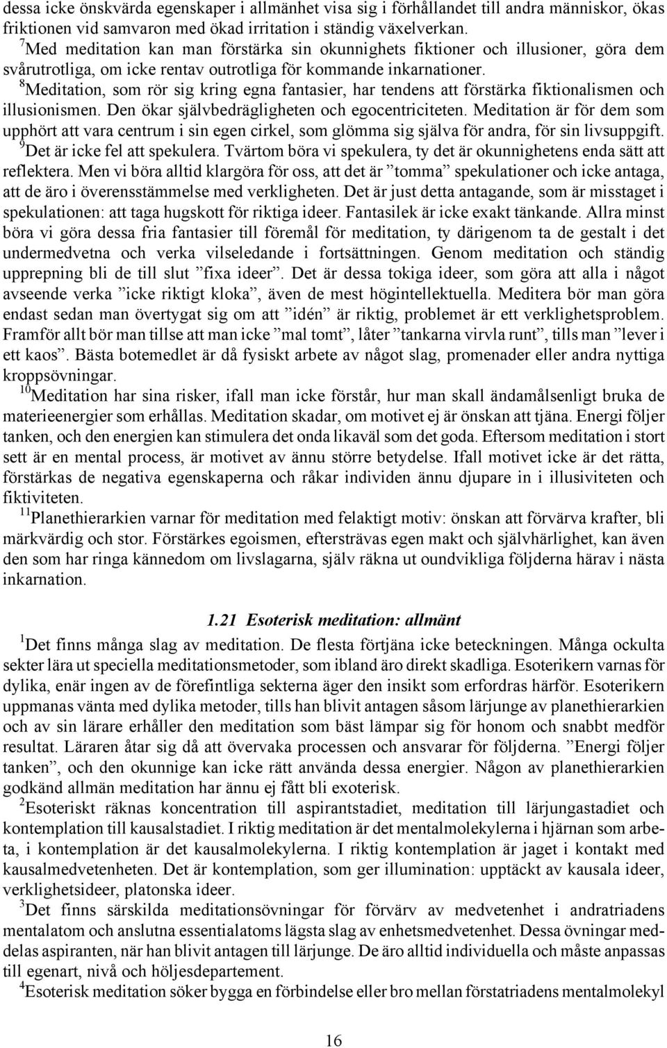 8 Meditation, som rör sig kring egna fantasier, har tendens att förstärka fiktionalismen och illusionismen. Den ökar självbedrägligheten och egocentriciteten.