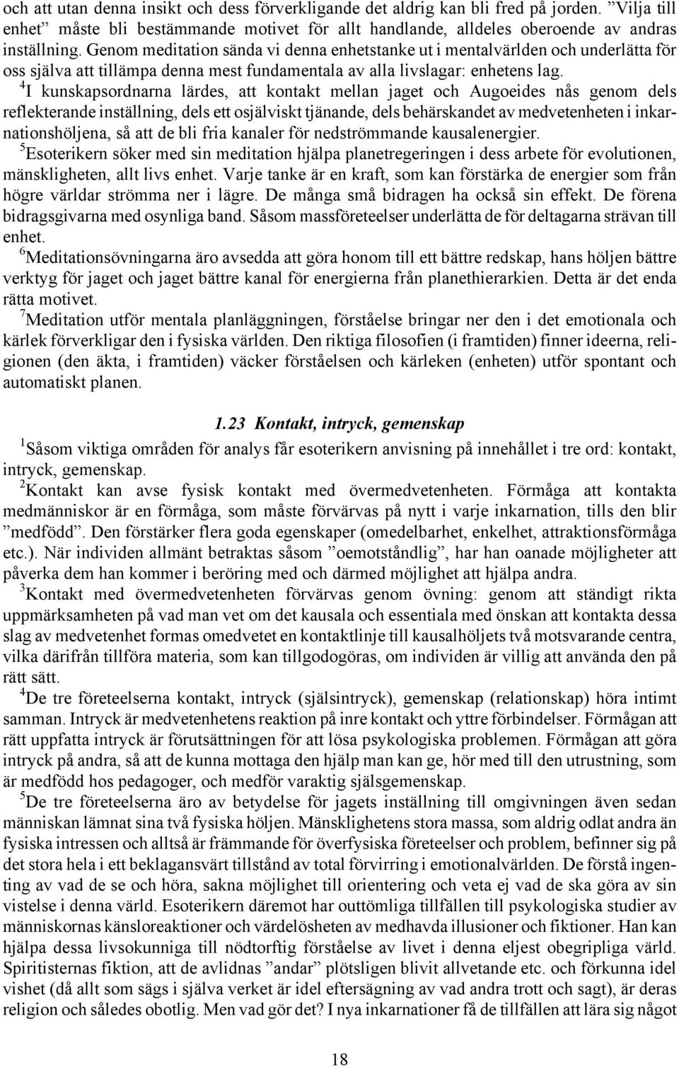 4 I kunskapsordnarna lärdes, att kontakt mellan jaget och Augoeides nås genom dels reflekterande inställning, dels ett osjälviskt tjänande, dels behärskandet av medvetenheten i inkarnationshöljena,