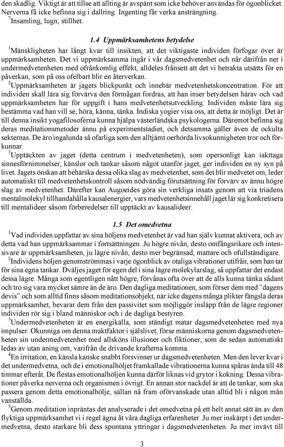 Det vi uppmärksamma ingår i vår dagsmedvetenhet och når därifrån ner i undermedvetenheten med ofrånkomlig effekt, alldeles frånsett att det vi betrakta utsätts för en påverkan, som på oss ofelbart