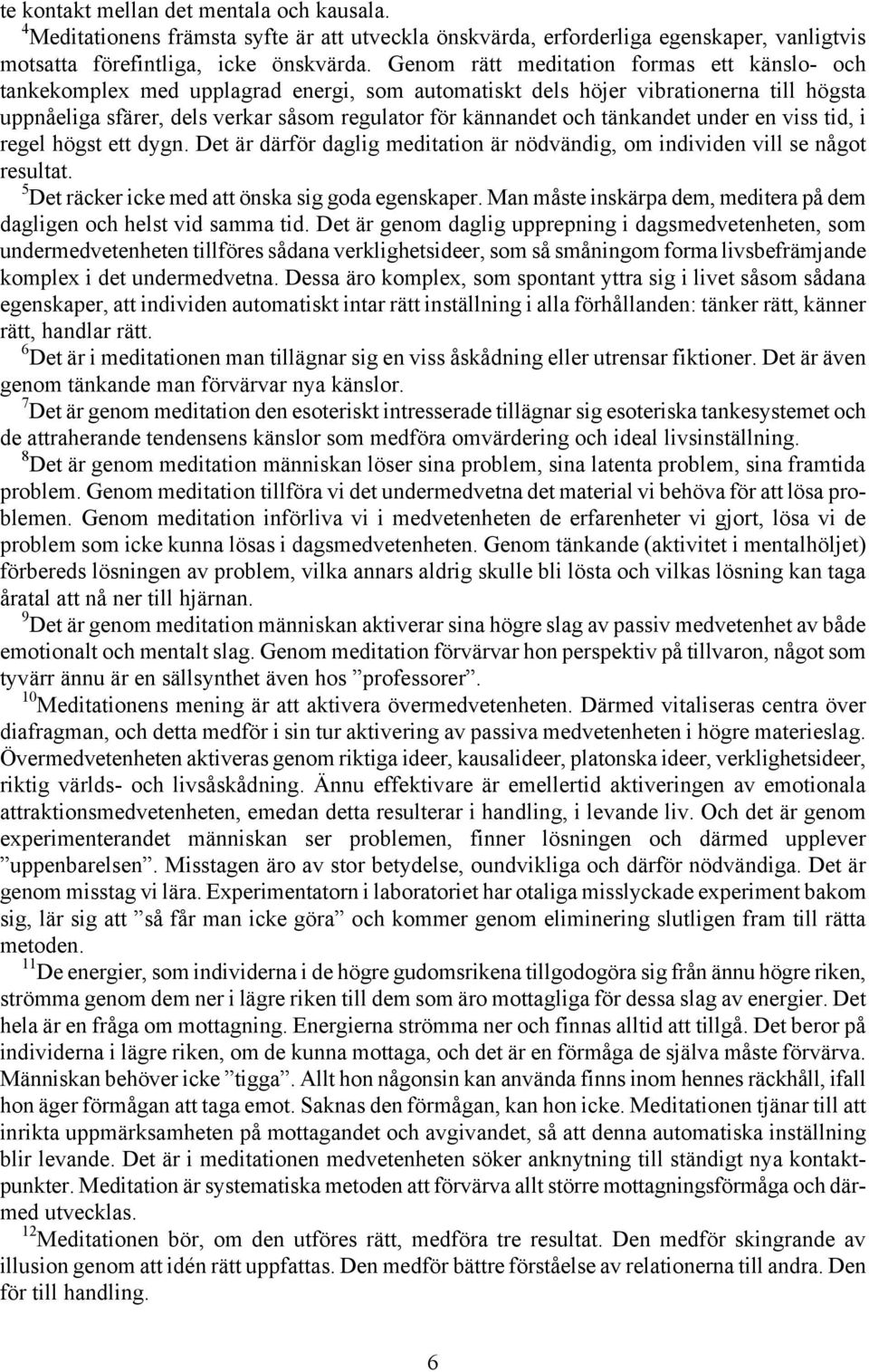 tänkandet under en viss tid, i regel högst ett dygn. Det är därför daglig meditation är nödvändig, om individen vill se något resultat. 5 Det räcker icke med att önska sig goda egenskaper.