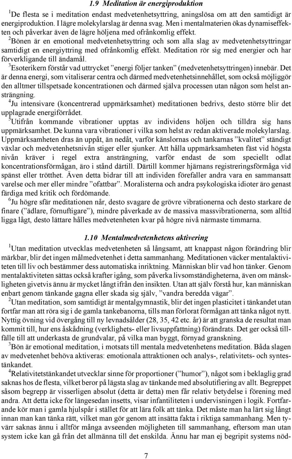 2 Bönen är en emotional medvetenhetsyttring och som alla slag av medvetenhetsyttringar samtidigt en energiyttring med ofrånkomlig effekt.