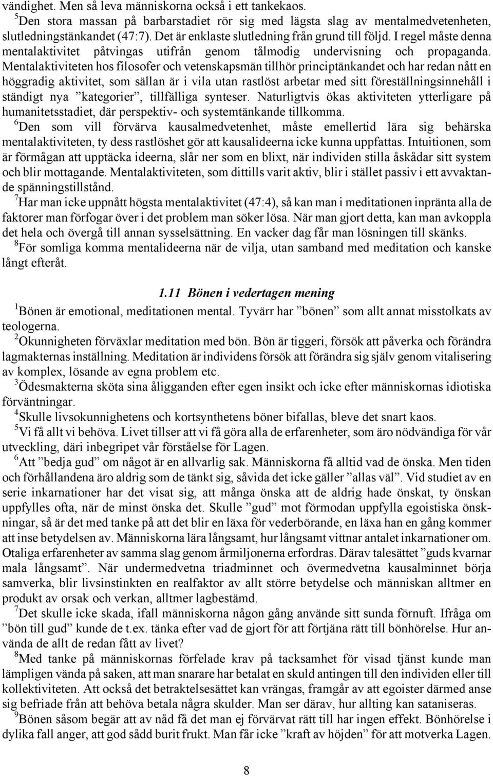 Mentalaktiviteten hos filosofer och vetenskapsmän tillhör principtänkandet och har redan nått en höggradig aktivitet, som sällan är i vila utan rastlöst arbetar med sitt föreställningsinnehåll i