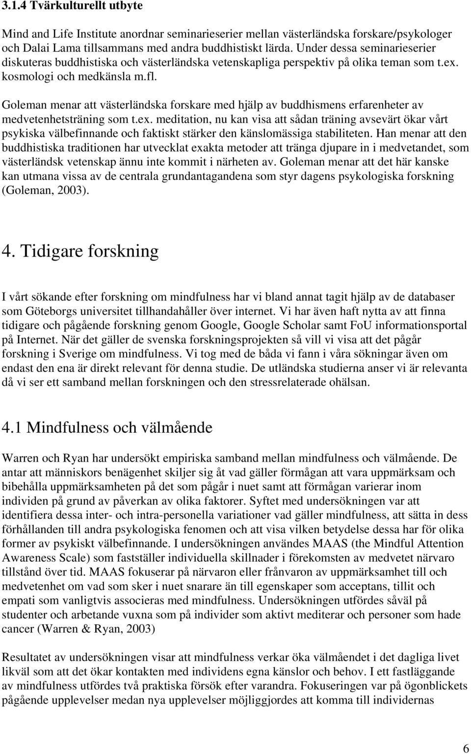 Goleman menar att västerländska forskare med hjälp av buddhismens erfarenheter av medvetenhetsträning som t.ex.