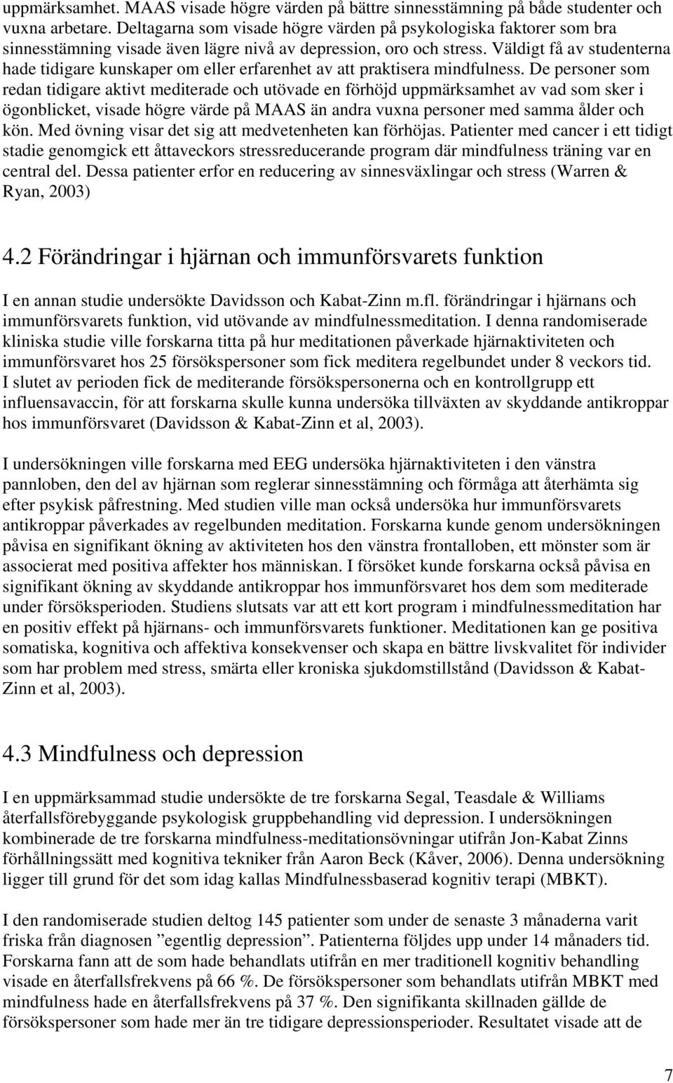 Väldigt få av studenterna hade tidigare kunskaper om eller erfarenhet av att praktisera mindfulness.