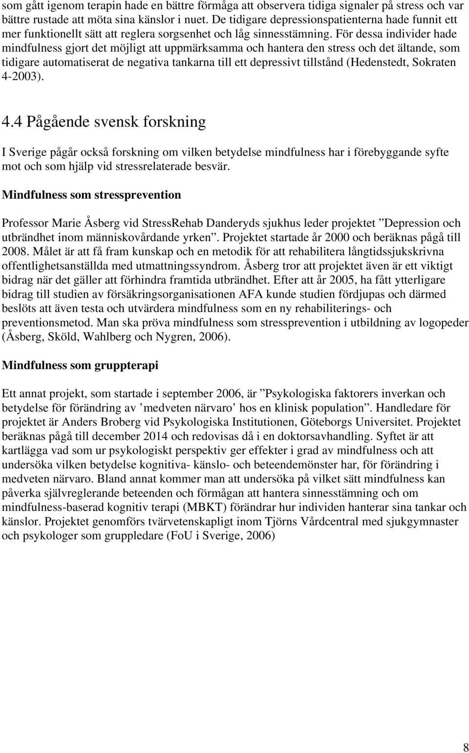 För dessa individer hade mindfulness gjort det möjligt att uppmärksamma och hantera den stress och det ältande, som tidigare automatiserat de negativa tankarna till ett depressivt tillstånd