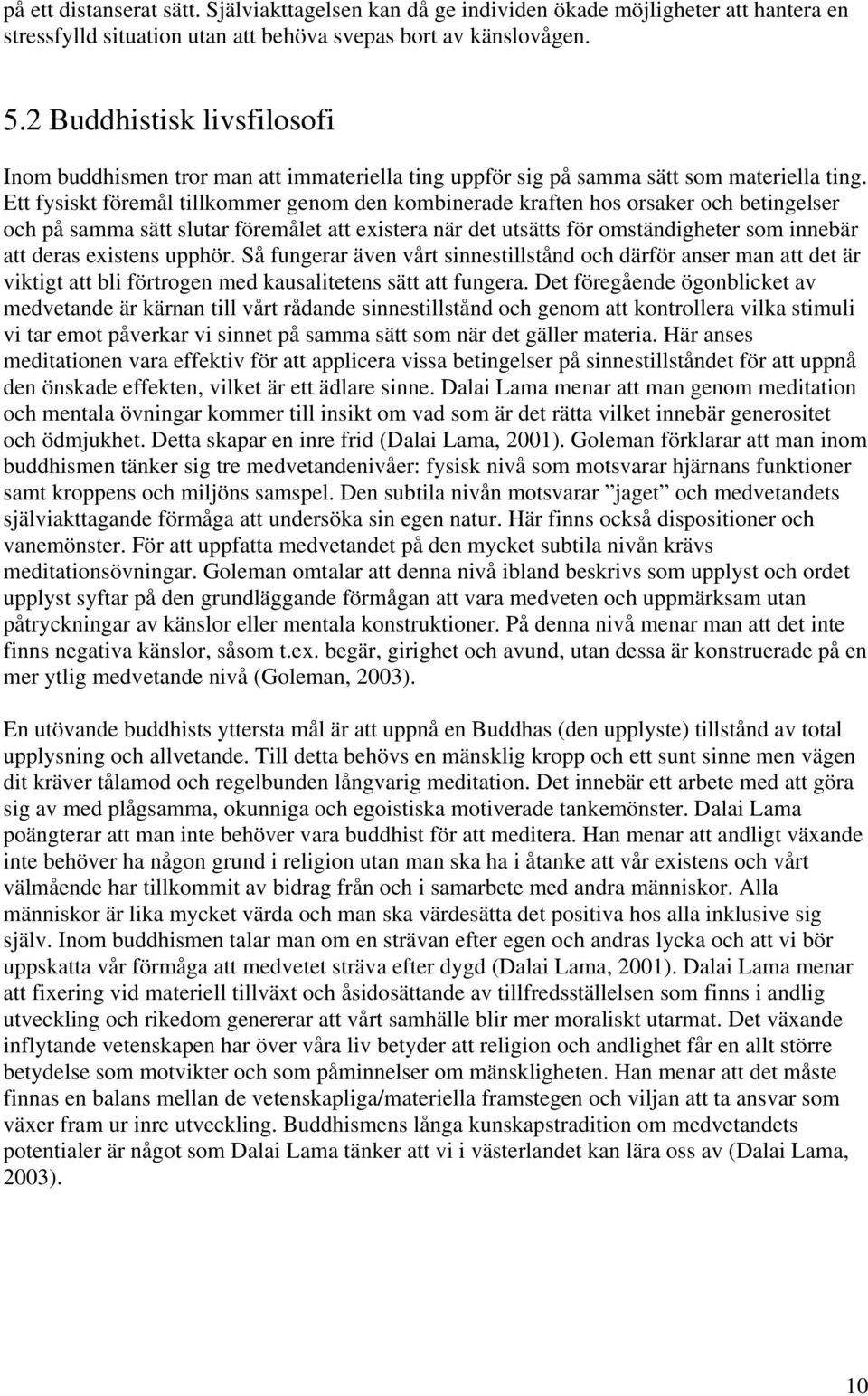 Ett fysiskt föremål tillkommer genom den kombinerade kraften hos orsaker och betingelser och på samma sätt slutar föremålet att existera när det utsätts för omständigheter som innebär att deras