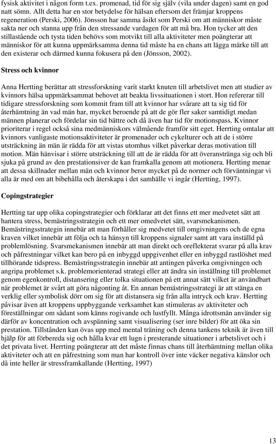 Jönsson har samma åsikt som Perski om att människor måste sakta ner och stanna upp från den stressande vardagen för att må bra.