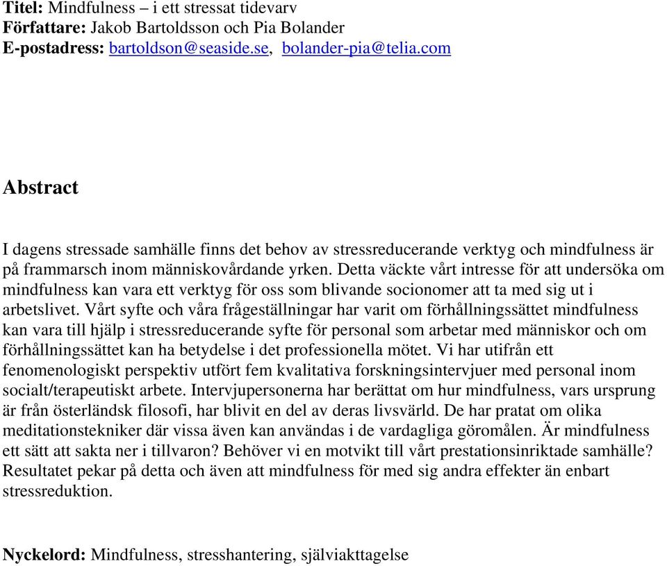 Detta väckte vårt intresse för att undersöka om mindfulness kan vara ett verktyg för oss som blivande socionomer att ta med sig ut i arbetslivet.