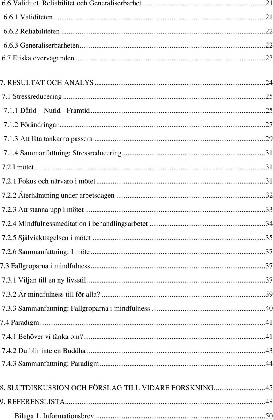 ..31 7.2.2 Återhämtning under arbetsdagen...32 7.2.3 Att stanna upp i mötet...33 7.2.4 Mindfulnessmeditation i behandlingsarbetet...34 7.2.5 Själviakttagelsen i mötet...35 7.2.6 Sammanfattning: I möte.