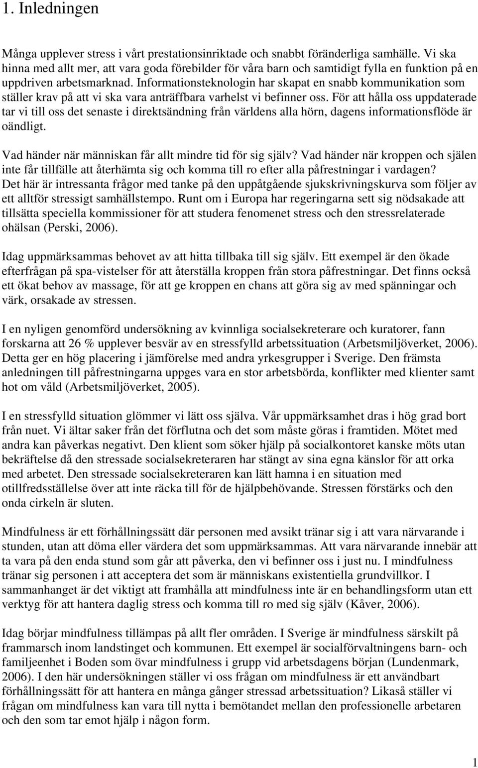 Informationsteknologin har skapat en snabb kommunikation som ställer krav på att vi ska vara anträffbara varhelst vi befinner oss.