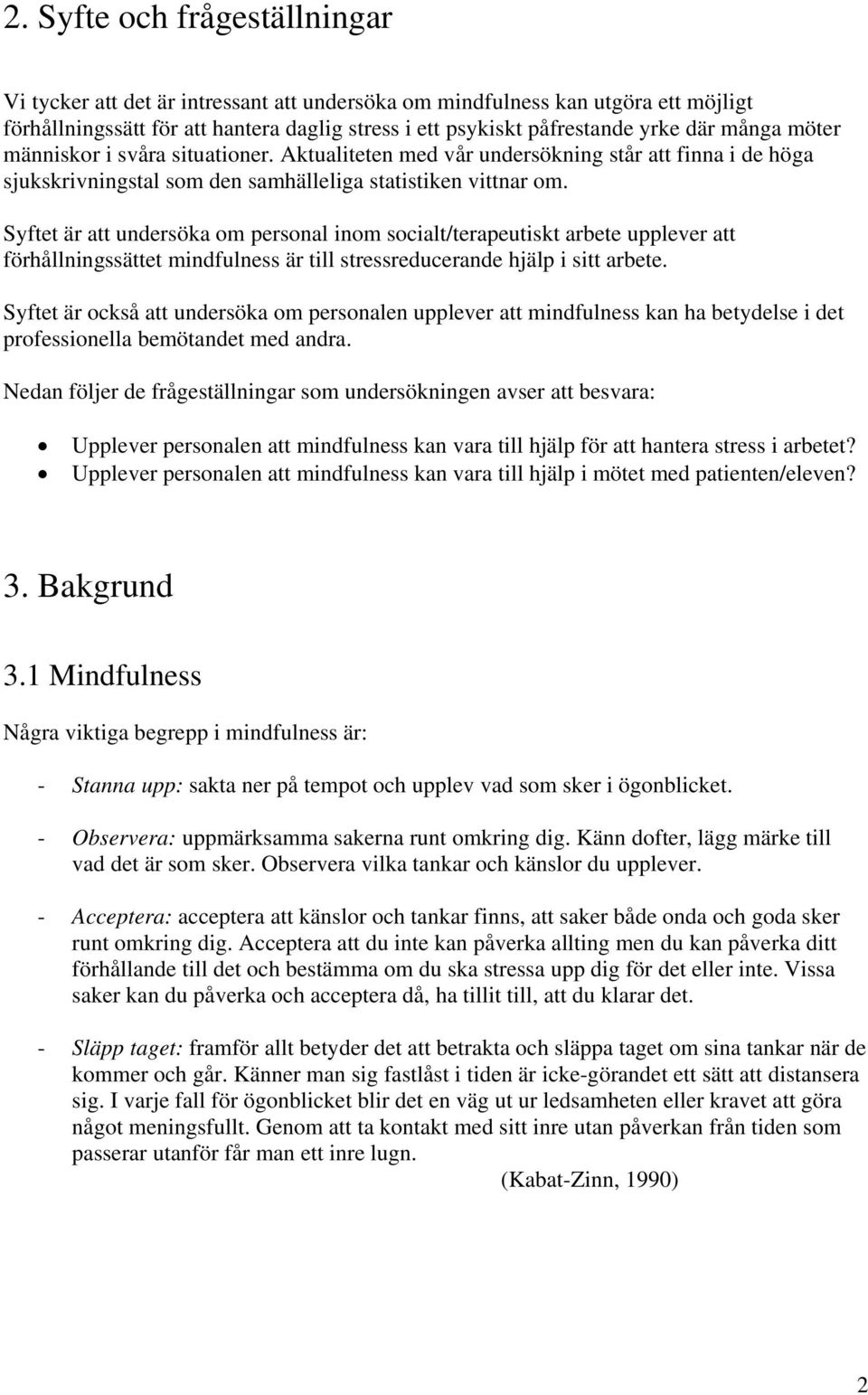 Syftet är att undersöka om personal inom socialt/terapeutiskt arbete upplever att förhållningssättet mindfulness är till stressreducerande hjälp i sitt arbete.