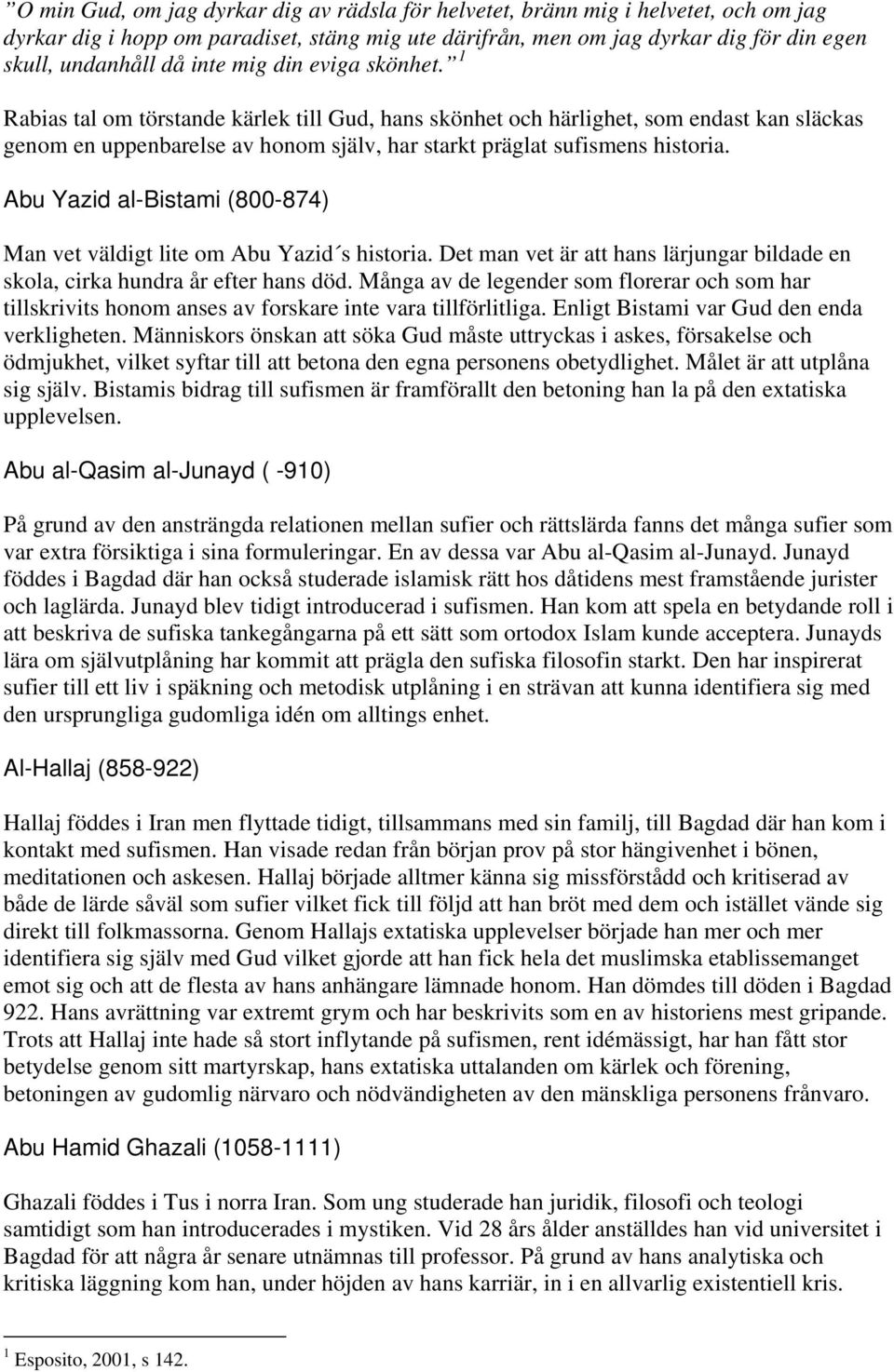 Abu Yazid al-bistami (800-874) Man vet väldigt lite om Abu Yazid s historia. Det man vet är att hans lärjungar bildade en skola, cirka hundra år efter hans död.