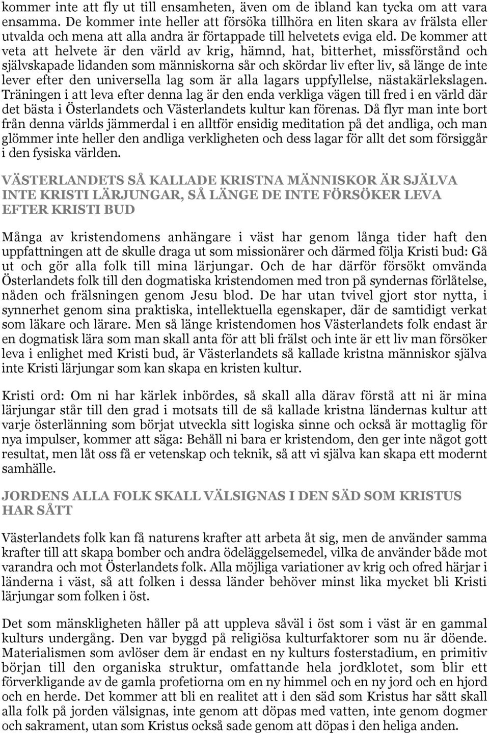 De kommer att veta att helvete är den värld av krig, hämnd, hat, bitterhet, missförstånd och självskapade lidanden som människorna sår och skördar liv efter liv, så länge de inte lever efter den