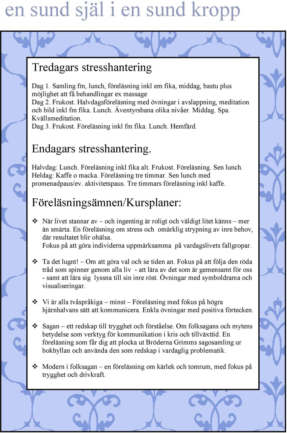 Endagars stresshantering. Halvdag: Lunch. Föreläsning inkl fika alt. Frukost. Föreläsning. Sen lunch. Heldag: Kaffe o macka. Föreläsning tre timmar. Sen lunch med promenadpaus/ev. aktivitetspaus.