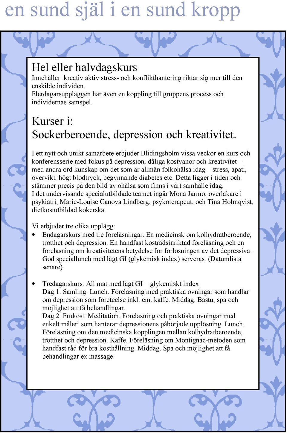 I ett nytt och unikt samarbete erbjuder Blidingsholm vissa veckor en kurs och konferensserie med fokus på depression, dåliga kostvanor och kreativitet med andra ord kunskap om det som är allmän