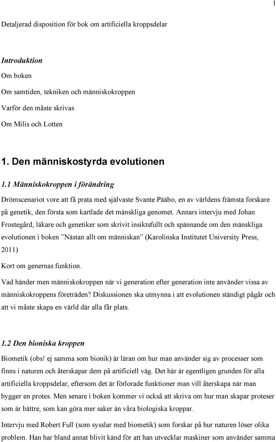 1 Människokroppen i förändring Drömscenariot vore att få prata med självaste Svante Pääbo, en av världens främsta forskare på genetik, den första som kartlade det mänskliga genomet.