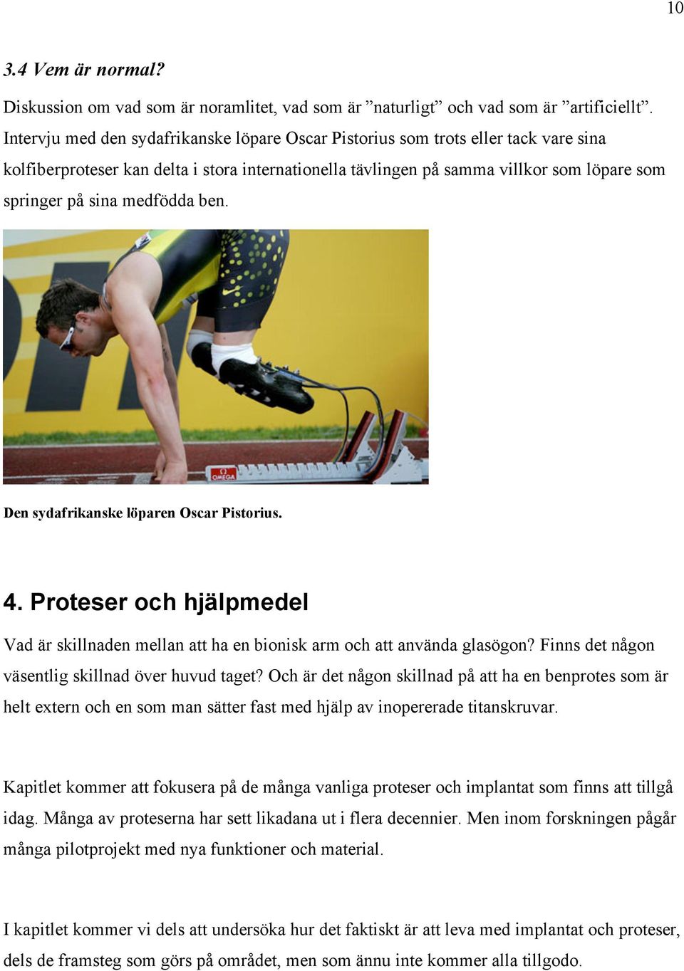 medfödda ben. Den sydafrikanske löparen Oscar Pistorius. 4. Proteser och hjälpmedel Vad är skillnaden mellan att ha en bionisk arm och att använda glasögon?