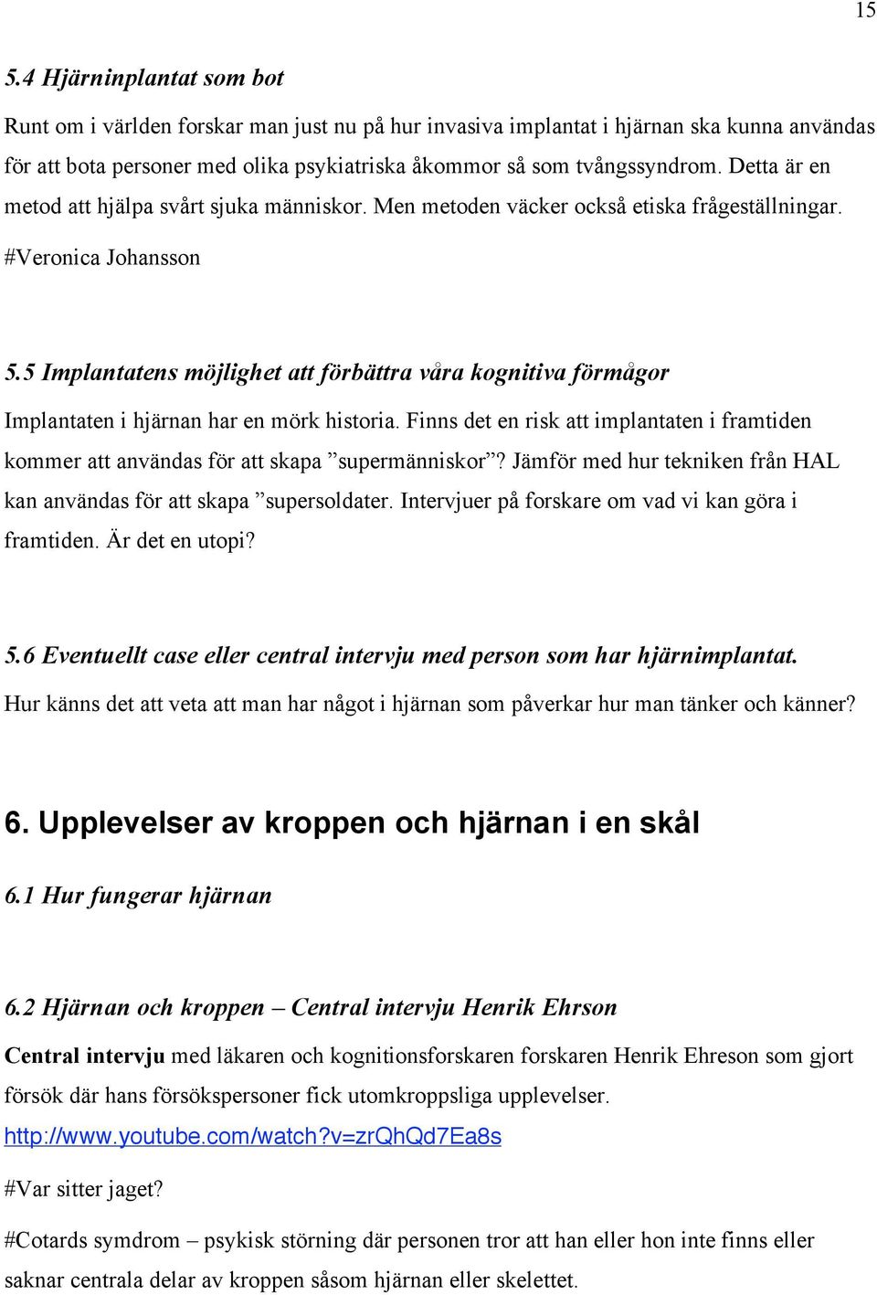 5 Implantatens möjlighet att förbättra våra kognitiva förmågor Implantaten i hjärnan har en mörk historia.