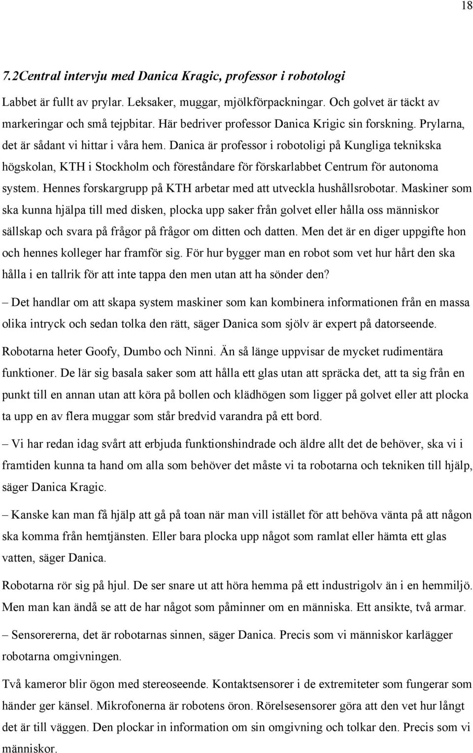 Danica är professor i robotoligi på Kungliga teknikska högskolan, KTH i Stockholm och föreståndare för förskarlabbet Centrum för autonoma system.