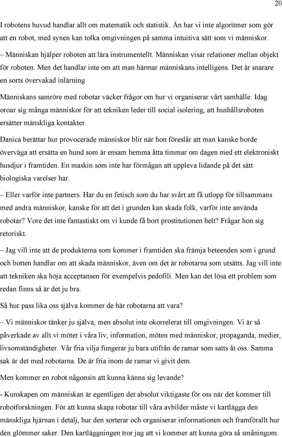 Det är snarare en sorts övervakad inlärning Människans samröre med robotar väcker frågor om hur vi organiserar vårt samhälle.