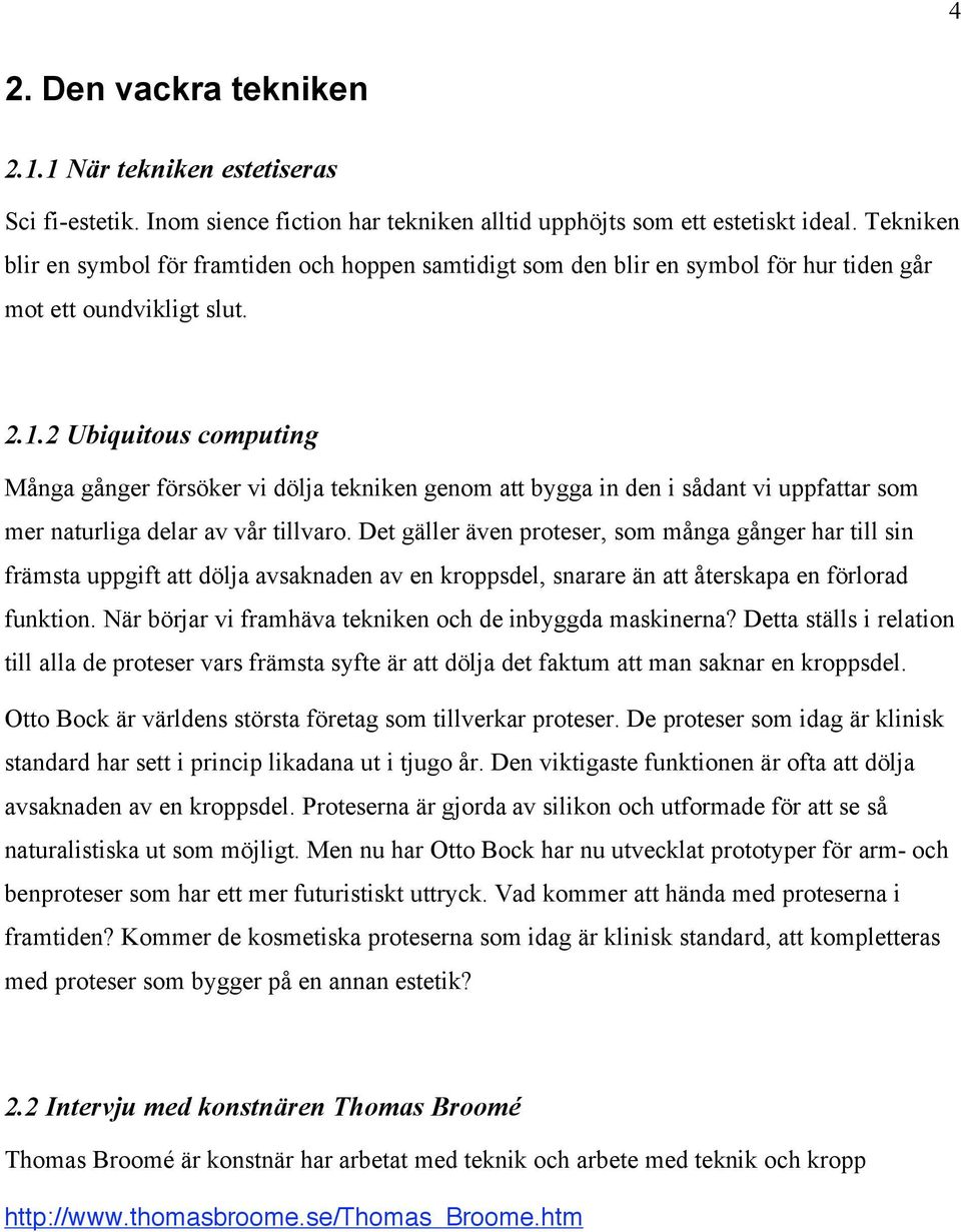 2 Ubiquitous computing Många gånger försöker vi dölja tekniken genom att bygga in den i sådant vi uppfattar som mer naturliga delar av vår tillvaro.